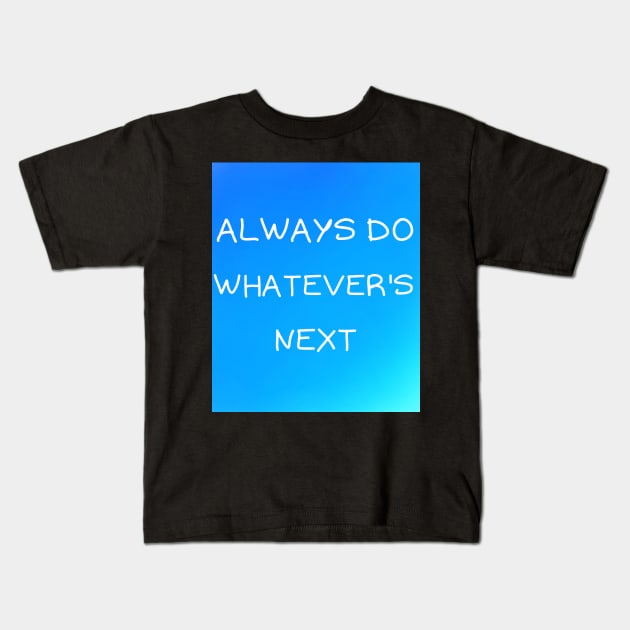 Always do whatever's next Kids T-Shirt by IOANNISSKEVAS